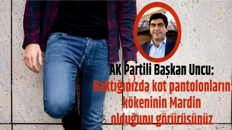 AK Partili Başkan Uncu: Baktığınızda kot pantolonların kökeninin Mardin olduğunu görürüsünüz