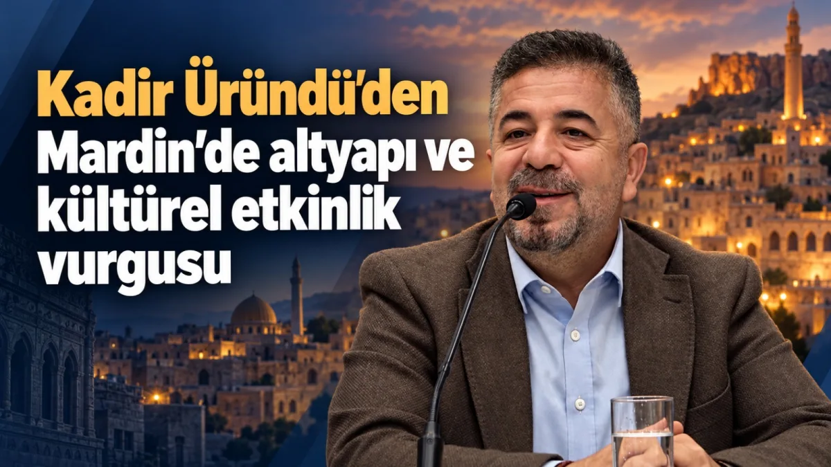 Kadir Üründü’den Mardin için altyapı, kültür ve spor çağrısı